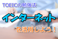 TOEICの勉強法！インターネットを活用しよう