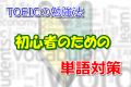 TOEICの勉強法!初心者のための単語対策 TOEICの勉強法!初心者のための単語対策